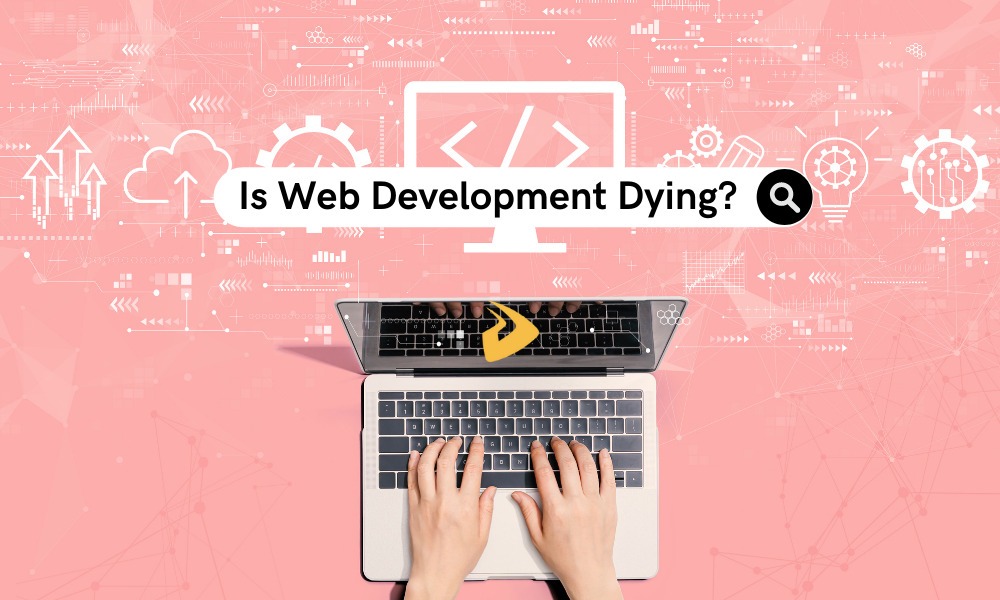 Is web development really dying? your answer is below